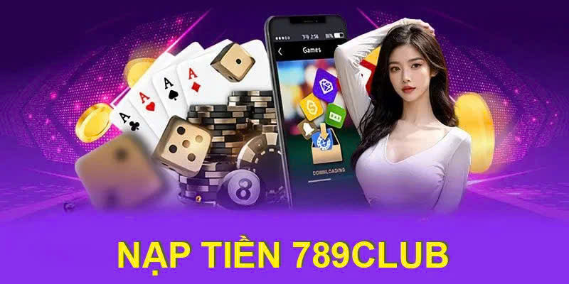 Hướng dẫn nạp tiền 789Club qua tài khoản ngân hàng đơn giản